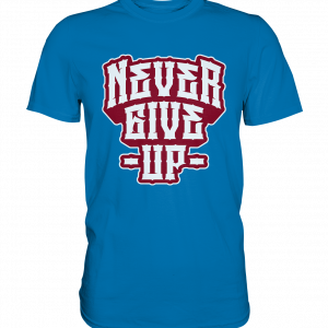 Never Give Up 2 - Premium Shirt