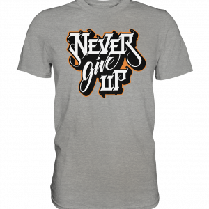 Never Give Up - Premium Shirt